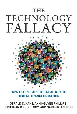 The Technology Fallacy - Gerald C. Kane, Anh Nguyen Phillips, Jonathan R. Copulsky, Garth R. Andrus