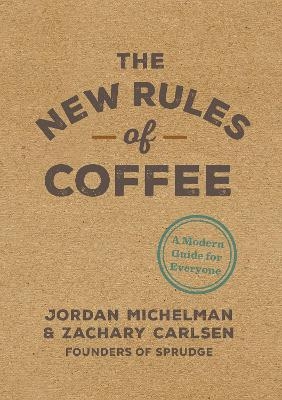 The New Rules of Coffee - Jordan Michelman, Zachary Carlsen