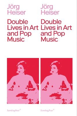 Double Lives in Art and Pop Music - Jörg Heiser