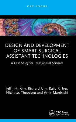 Design and Development of Smart Surgical Assistant Technologies - Jeff J.H. Kim, Richard Um, Rajiv R. Iyer, Nicholas Theodore, Amir Manbachi