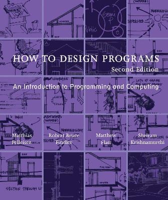 How to Design Programs - Matthias Felleisen, Robert Bruce Findler, Matthew Flatt, Shriram Krishnamurthi