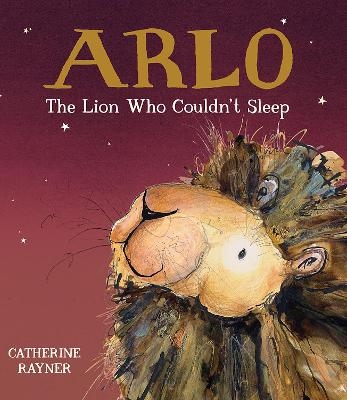 Arlo the Lion Who Couldn't Sleep - Catherine Rayner