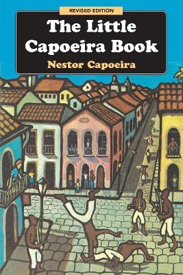 The Little Capoeira Book, Revised Edition - Nestor Capoeira