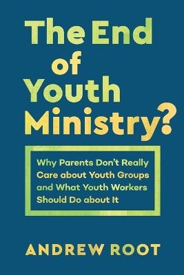 The End of Youth Ministry? - Andrew Root