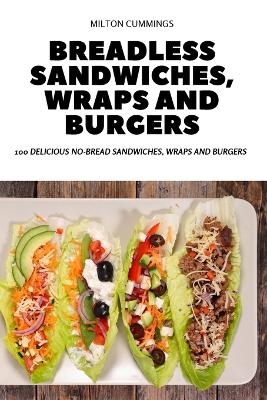 Breadless Sandwiches, Wraps and Burgers -  Milton Cummings