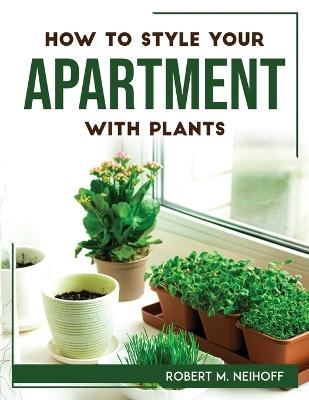 How to style your apartment with plants -  Robert M Neihoff