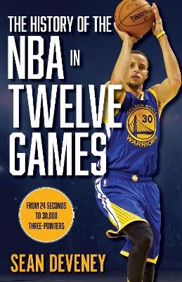 The History of the NBA in Twelve Games - Sean Deveney