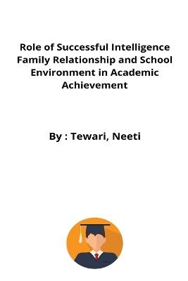 Role of Successful Intelligence Family Relationship and School Environment in Academic Achievement - Tewari Neeti