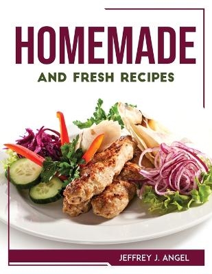 Homemade and Fresh Recipes -  Jeffrey J Angel