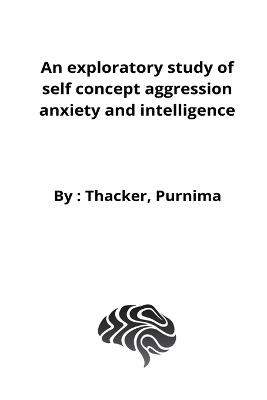 An exploratory study of self concept aggression anxiety and intelligence - Thacker Purnima