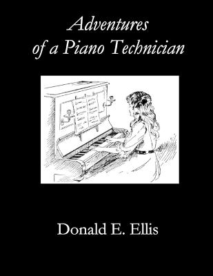 Adventures of a Piano Technician - Donald E Ellis