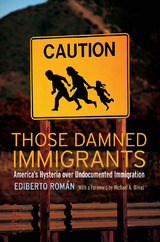 Those Damned Immigrants - Ediberto Román, Michael  A. Olivas