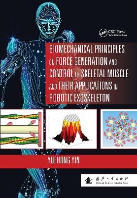 Biomechanical Principles on Force Generation and Control of Skeletal Muscle and their Applications in Robotic Exoskeleton - Yuehong Yin