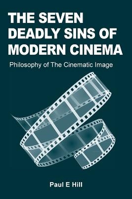 The Seven Deadly Sins of Modern Cinema - Paul E Hill