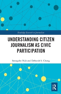 Understanding Citizen Journalism as Civic Participation - Seungahn Nah, Deborah S. Chung