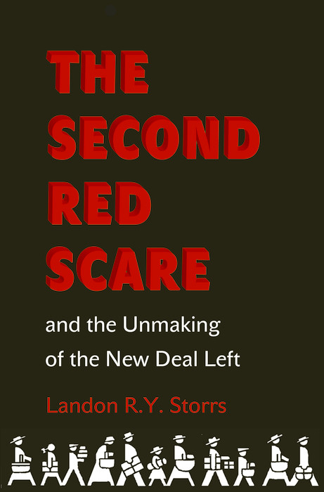 The Second Red Scare and the Unmaking of the New Deal Left - Landon R.Y. Storrs