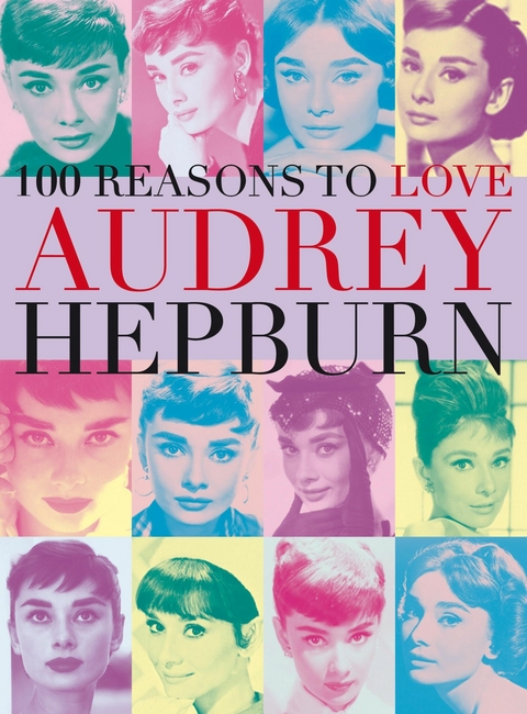 100 Reasons to Love Audrey Hepburn - Joanna Benecke