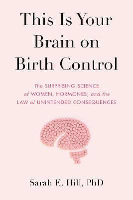 This Is Your Brain on Birth Control - Sarah Hill