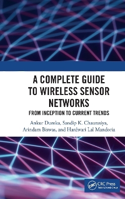 A Complete Guide to Wireless Sensor Networks - Ankur Dumka, Sandip K. Chaurasiya, Arindam Biswas, Hardwari Lal Mandoria