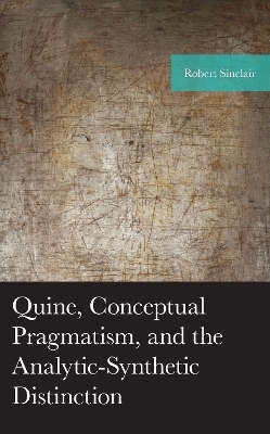 Quine, Conceptual Pragmatism, and the Analytic-Synthetic Distinction - Robert Sinclair