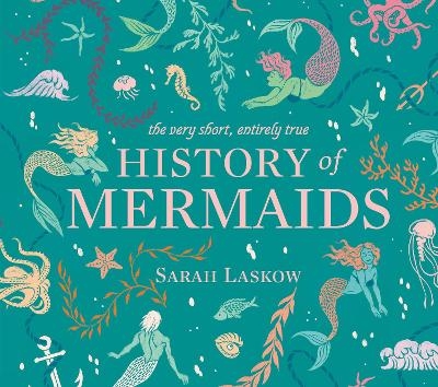 The Very Short, Entirely True History of Mermaids - Sarah Laskow