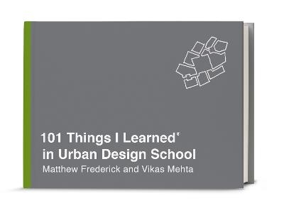 101 Things I Learned in Urban Design School - Matthew Frederick, Vikas Mehta