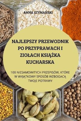 Najlepszy Przewodnik Po Przyprawach I Ziolach Ksi&#260;&#379;ka Kucharska -  Anna Szyma&  #323;  ski