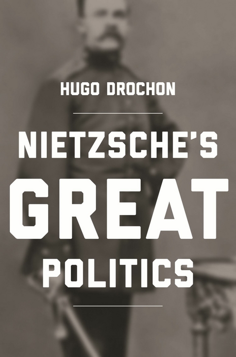 Nietzsche's Great Politics -  Hugo Drochon