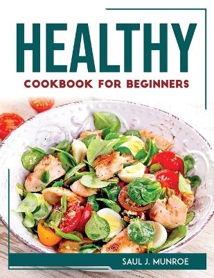 Healthy Cookbook for Beginners -  Saul J Munroe