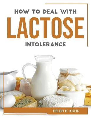 How to Deal with Lactose Intolerance -  Helen D Kulik