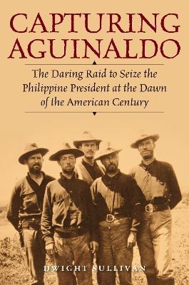 Capturing Aguinaldo - Dwight Sullivan