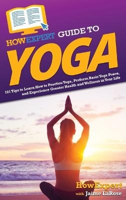 HowExpert Guide to Yoga -  HowExpert, Jaime LaRose