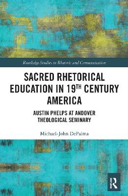 Sacred Rhetorical Education in 19th Century America - Michael-John Depalma