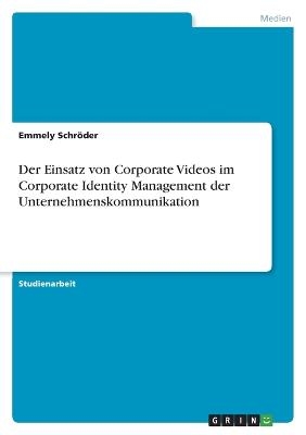 Der Einsatz von Corporate Videos im Corporate Identity Management der Unternehmenskommunikation - Emmely SchrÃ¶der