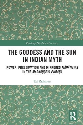 The Goddess and the Sun in Indian Myth - Raj Balkaran