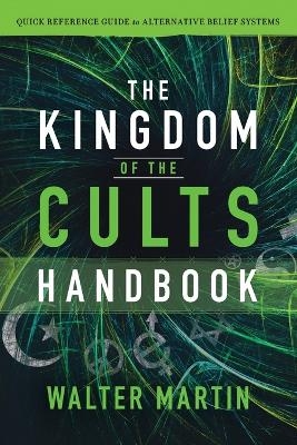 The Kingdom of the Cults Handbook – Quick Reference Guide to Alternative Belief Systems - Walter Martin, Jill Martin Rische