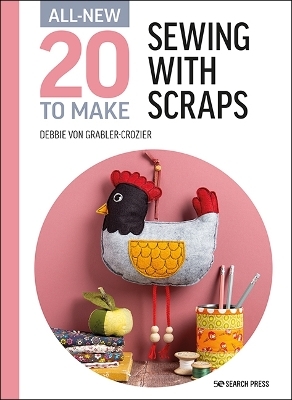 All-New Twenty to Make: Sewing with Scraps - Debbie von Grabler-Crozier