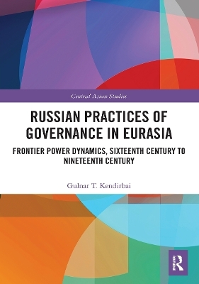 Russian Practices of Governance in Eurasia - Gulnar T. Kendirbai