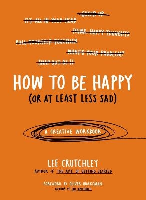 How to Be Happy (Or at Least Less Sad) - Lee Crutchley