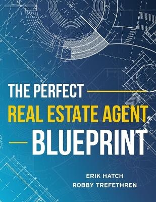 The Perfect Real Estate Agent Blueprint - Erik Hatch, Robby Trefethren