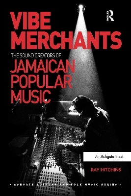 Vibe Merchants: The Sound Creators of Jamaican Popular Music - Ray Hitchins