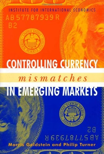 Controlling Currency Mismatches in Emerging Markets - Morris Goldstein, Philip Turner