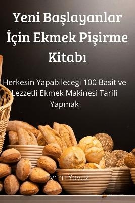 Yeni Başlayanlar İçin Ekmek Pişirme Kitabı -  Evrim Yavuz