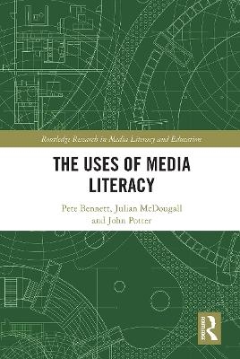 The Uses of Media Literacy - Pete Bennett, Julian McDougall, John Potter