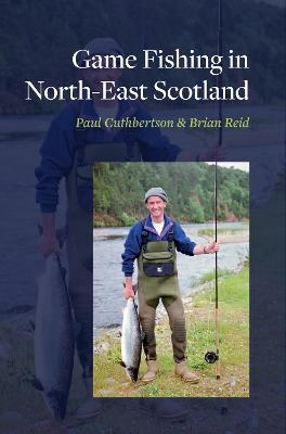 Game Fishing in North-East Scotland - Paul Cuthbertson, Brian Reid