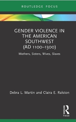 Gender Violence in the American Southwest (AD 1100-1300) - Debra L. Martin, Claira Ralston