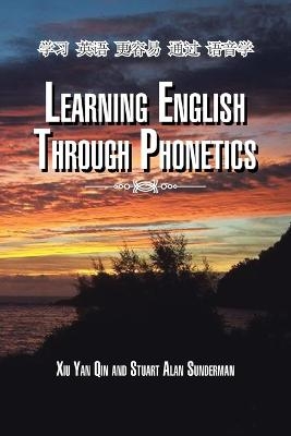 Learning English Through Phonetics - Xiu Yan Qin, Stuart Alan Sunderman