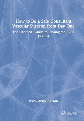 How to be a Safe Consultant Vascular Surgeon from Day One - James Forsyth