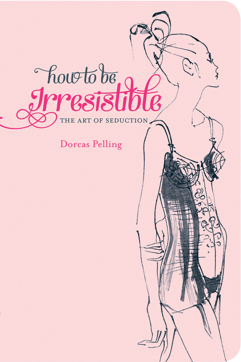 How to be Irresistible -  Dorcas Pelling