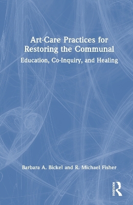 Art-Care Practices for Restoring the Communal - Barbara A. Bickel, R. Michael Fisher